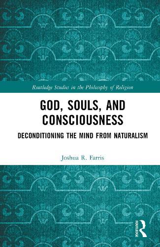 God, Souls, and Consciousness: Deconditioning the Mind from Naturalism  by Joshua R. Farris (Ruhr University Bochum, Germany) at Abbey's Bookshop, 
