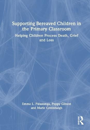 Supporting Bereaved Children in the Primary Classroom: Helping Children Process Death, Grief and Loss  by Emma L. Palastanga at Abbey's Bookshop, 