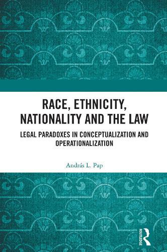 Race, Ethnicity, Nationality and the Law: Legal Paradoxes in Conceptualization and Operationalization  by András L. Pap at Abbey's Bookshop, 