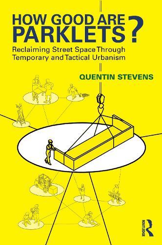 How Good Are Parklets?: Reclaiming Street Space Through Temporary and Tactical Urbanism  by Quentin Stevens at Abbey's Bookshop, 