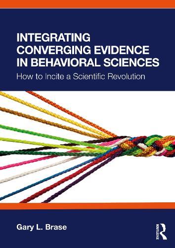 Integrating Converging Evidence in Behavioral Sciences: How to Incite a Scientific Revolution  by Gary L. Brase (Kansas State University) at Abbey's Bookshop, 