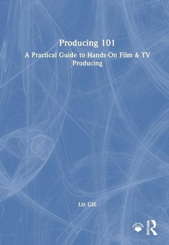 Producing 101: A Practical Guide to Hands-On Film & TV Producing  by Liz Gill (First AD and Director) at Abbey's Bookshop, 