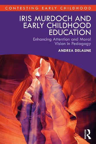 Iris Murdoch and Early Childhood Education: Enhancing Attention and Moral Vision in Pedagogy  by Andrea Delaune (University of Canterbury, New Zealand) at Abbey's Bookshop, 