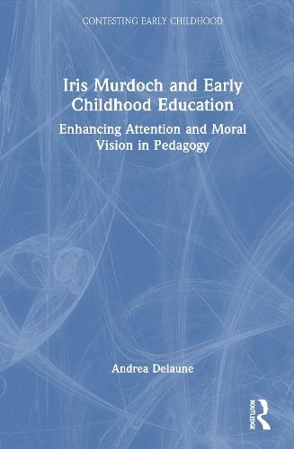 Iris Murdoch and Early Childhood Education: Enhancing Attention and Moral Vision in Pedagogy  by Andrea Delaune (University of Canterbury, New Zealand) at Abbey's Bookshop, 
