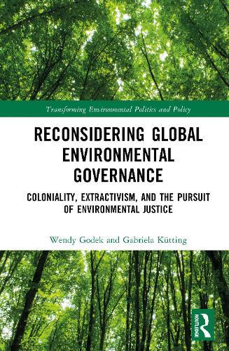 Reconsidering Global Environmental Governance: Coloniality, Extractivism, and the Pursuit of Environmental Justice  by Wendy Godek (Roger Williams University, USA.) at Abbey's Bookshop, 