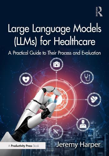 Large Language Models (LLMs) for Healthcare: A Practical Guide to Their Process and Evaluation  by Jeremy Harper at Abbey's Bookshop, 
