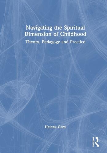 Navigating the Spiritual Dimension of Childhood: Theory, Pedagogy and Practice  by Helena Card (Christ King School, Australia) at Abbey's Bookshop, 