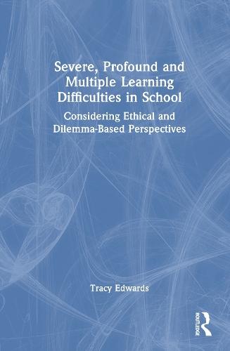 Severe, Profound and Multiple Learning Difficulties in School: Considering Ethical and Dilemma-Based Perspectives  by Tracy Edwards (Leeds Beckett University, UK) at Abbey's Bookshop, 