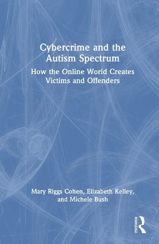 Cybercrime and the Autism Spectrum: How the Online World Creates Victims and Offenders
