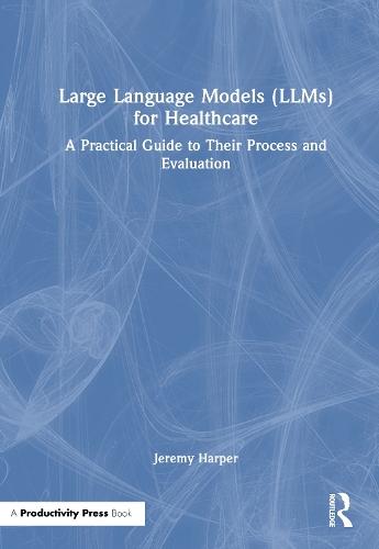 Large Language Models (LLMs) for Healthcare: A Practical Guide to Their Process and Evaluation  by Jeremy Harper at Abbey's Bookshop, 
