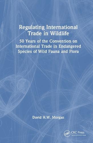 Regulating International Trade in Wildlife: 50 Years of the Convention on International Trade in Endangered Species of Wild Fauna and Flora  by David Morgan at Abbey's Bookshop, 