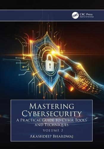 Mastering Cybersecurity: A Practical Guide to Cyber Tools and Techniques (Volume 2)  by Akashdeep Bhardwaj (University of Petroleum and Energy Studies) at Abbey's Bookshop, 