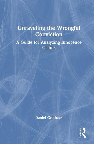 Unraveling the Wrongful Conviction: A Guide for Analyzing Innocence Claims  by Daniel Grothaus at Abbey's Bookshop, 