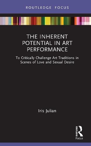 The Inherent Potential in Art Performance: To Critically Challenge Art Traditions in Scenes of Love and Sexual Desire  by Iris Julian at Abbey's Bookshop, 