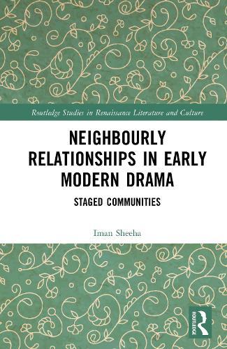Neighbourly Relationships in Early Modern Drama: Staged Communities  by Iman Sheeha at Abbey's Bookshop, 