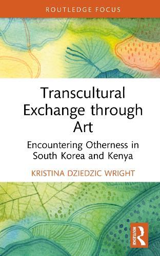 Transcultural Exchange through Art: Encountering Otherness in South Korea and Kenya  by Kristina Dziedzic Wright at Abbey's Bookshop, 