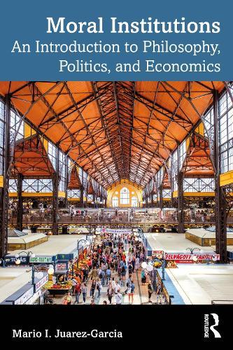 Moral Institutions: An Introduction to Philosophy, Politics, and Economics  by Mario I. Juarez-Garcia (Tulane University, USA.) at Abbey's Bookshop, 