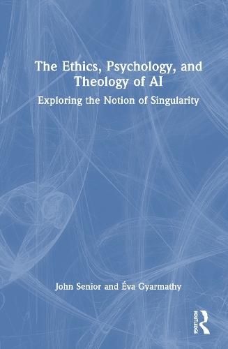 The Ethics, Psychology, and Theology of AI: Exploring the Notion of Singularity  by John Senior at Abbey's Bookshop, 