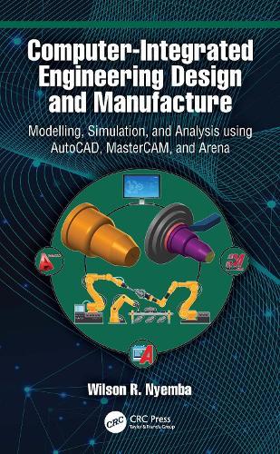 Computer-Integrated Engineering Design and Manufacture: Modelling, Simulation, and Analysis using AutoCAD, MasterCAM, and Arena  by Wilson R Nyemba (University of Zimbabwe, Zimbabwe) at Abbey's Bookshop, 