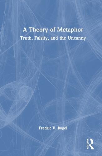 A Theory of Metaphor: Truth, Falsity, and the Uncanny  by Fredric V. Bogel at Abbey's Bookshop, 
