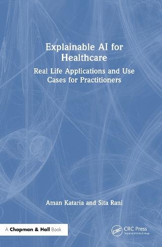 Explainable AI for Healthcare: Real Life Applications and Use Cases for Practitioners  by Aman Kataria (CSIR-Central Scientific Instruments Organization) at Abbey's Bookshop, 