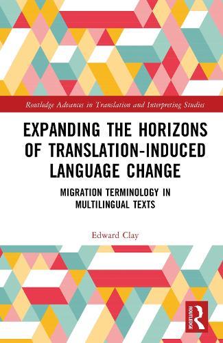 Expanding the Horizons of Translation-Induced Language Change: Migration Terminology in Multilingual Texts  by Edward Clay at Abbey's Bookshop, 