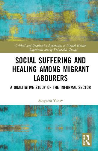 Social Suffering and Healing among Migrant Labourers: A Qualitative Study of the Informal Sector  by Sangeeta Yadav at Abbey's Bookshop, 