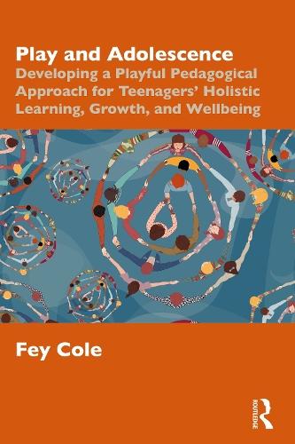 Play and Adolescence: Developing a Playful Pedagogical Approach for Teenagers' Holistic Learning, Growth, and Wellbeing  by Fey Cole (South West College, UK) at Abbey's Bookshop, 