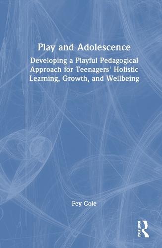 Play and Adolescence: Developing a Playful Pedagogical Approach for Teenagers' Holistic Learning, Growth, and Wellbeing  by Fey Cole (South West College, UK) at Abbey's Bookshop, 