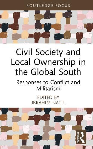 Civil Society and Local Ownership in the Global South: Responses to Conflict and Militarism  by Ibrahim Natil at Abbey's Bookshop, 