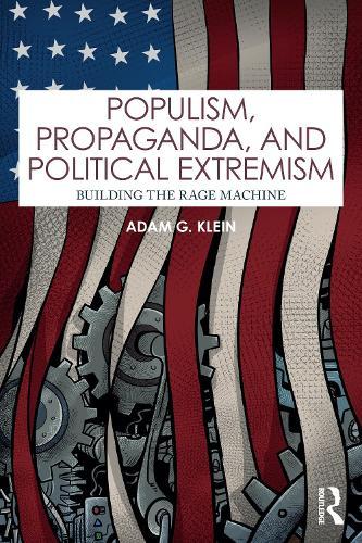 Populism, Propaganda, and Political Extremism: Building the Rage Machine  by Adam G. Klein at Abbey's Bookshop, 
