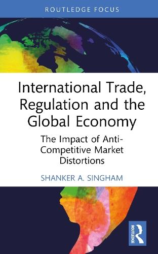 International Trade, Regulation and the Global Economy: The Impact of Anti-Competitive Market Distortions  by Shanker Singham (Institute of Economic Affairs) at Abbey's Bookshop, 