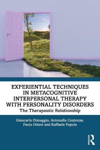 Experiential Techniques in Metacognitive Interpersonal Therapy with Personality Disorders: The Therapeutic Relationship  by Giancarlo Dimaggio (Giancarlo Dimaggio, MD, Center for Metacognitive Interpersonal Therapy, Rome, Italy) at Abbey's Bookshop, 
