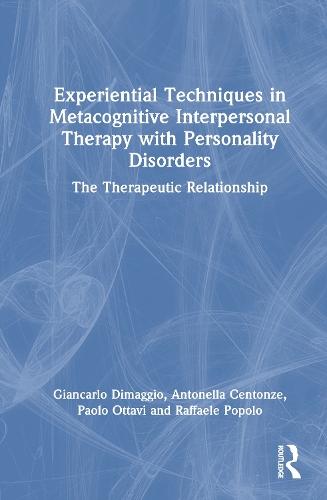 Experiential Techniques in Metacognitive Interpersonal Therapy with Personality Disorders: The Therapeutic Relationship  by Giancarlo Dimaggio (Giancarlo Dimaggio, MD, Center for Metacognitive Interpersonal Therapy, Rome, Italy) at Abbey's Bookshop, 