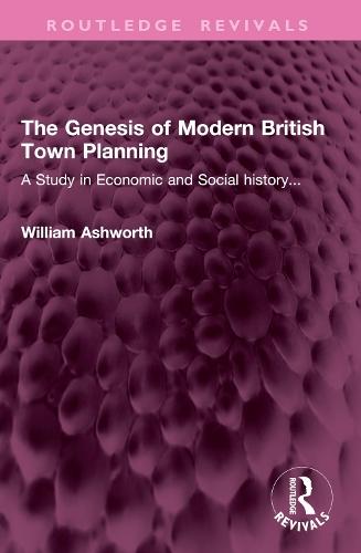 The Genesis of Modern British Town Planning: A Study in Economic and Social history...