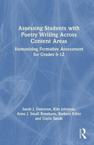 Assessing Students with Poetry Writing Across Content Areas: Humanizing Formative Assessment for Grades 6-12  by Sarah J. Donovan (Oklahoma State University) at Abbey's Bookshop, 