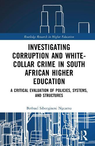 Investigating Corruption and White-collar Crime in South African Higher Education: A Critical Evaluation of Policies, Systems, and Structures  by Bethuel Sibongiseni Ngcamu (University of South Africa, SA) at Abbey's Bookshop, 