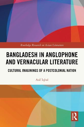Bangladesh in Anglophone and Vernacular Literature: Cultural Imaginings of a Postcolonial Nation  by Asif Iqbal at Abbey's Bookshop, 
