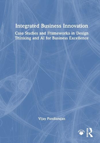 Integrated Business Innovation: Case Studies and Frameworks in Design Thinking and AI for Business Excellence  by Vijay Pandiarajan at Abbey's Bookshop, 