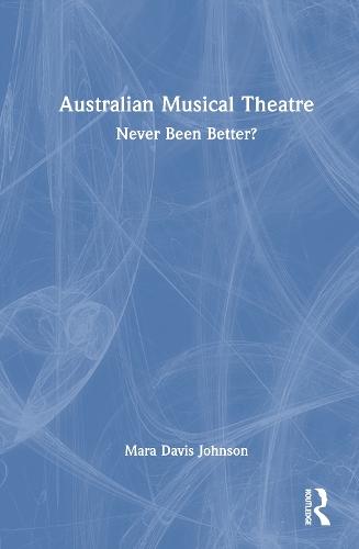 Australian Musical Theatre: Never Been Better?  by Mara Davis Johnson (University of Wollongong, Australia) at Abbey's Bookshop, 