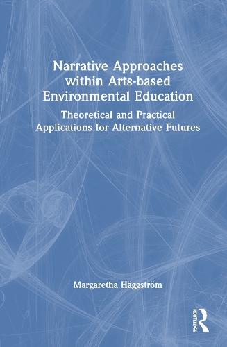Narrative Approaches within Arts-based Environmental Education: Theoretical and Practical Applications for Alternative Futures  by Margaretha Häggström (University of Gothenburg, Sweden) at Abbey's Bookshop, 