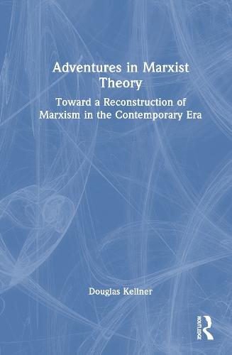 Adventures in Marxist Theory: Toward a Reconstruction of Marxism in the Contemporary Era  by Douglas Kellner (University of California Los Angeles, USA) at Abbey's Bookshop, 