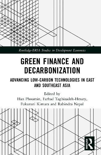 Green Finance and Decarbonization: Advancing Low-Carbon Technologies in East and Southeast Asia  by Han Phoumin (Economic Research Institute for ASEAN and East Asia, Indonesia) at Abbey's Bookshop, 
