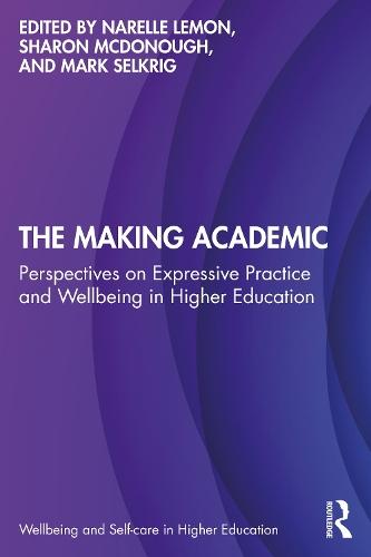 The Making Academic: Perspectives on Expressive Practice and Wellbeing in Higher Education  by Narelle Lemon (Edith Cowan University, Australia) at Abbey's Bookshop, 