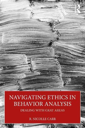 Navigating Ethics in Behavior Analysis: Dealing with Gray Areas  by R. Nicolle Carr at Abbey's Bookshop, 