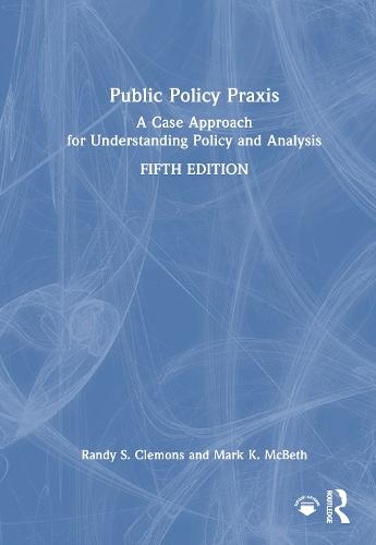 Public Policy Praxis: A Case Approach for Understanding Policy and Analysis  by Randy S. Clemons (Mercyhurst University, USA) at Abbey's Bookshop, 