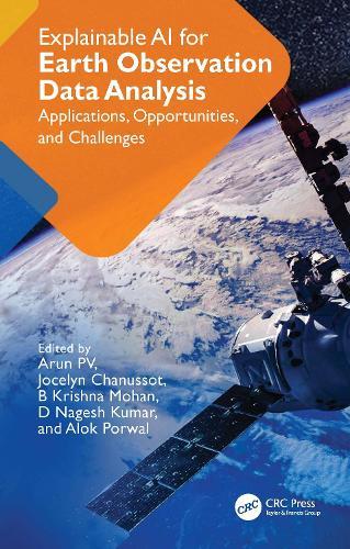 Explainable AI for Earth Observation Data Analysis: Applications, Opportunities, and Challenges  by Arun PV (Indian Institute of Information Technology Sri City) at Abbey's Bookshop, 