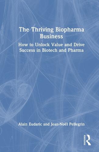 The Thriving Biopharma Business: How to Unlock Value and Drive Success in Biotech and Pharma  by Alain Eudaric at Abbey's Bookshop, 