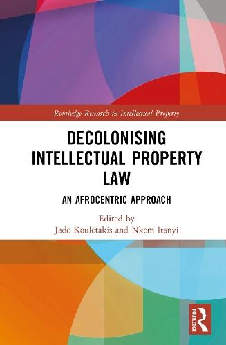 Decolonising Intellectual Property Law: An Afrocentric Approach  by Jade Kouletakis at Abbey's Bookshop, 