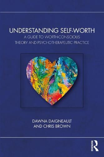 Understanding Self-Worth: A Guide to Worth-Conscious Theory and Psychotherapeutic Practice  by Dawna Daigneault (Zest of Life, LLC, Missouri, USA) at Abbey's Bookshop, 